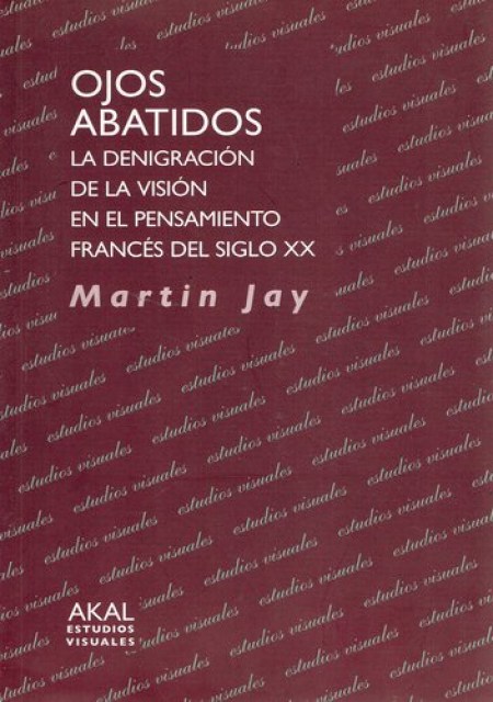 OJOS-ABATIDOS-LA-DENIGRACIoN-DE-LA-VISIoN-EN-EL-PENSAMIENTO-FRANCES-DEL-S-XX-9788446025559
